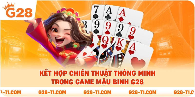 Kết hợp chiến thuật thông minh trong game Mậu Binh G28