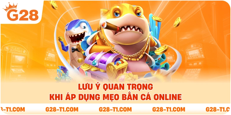 Lưu ý quan trọng khi áp dụng mẹo bắn cá Online