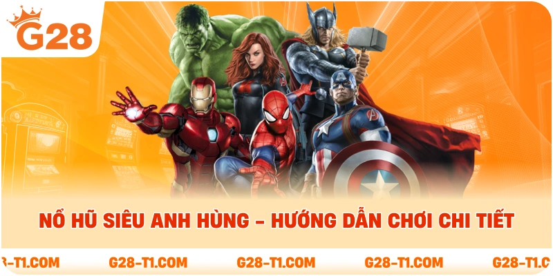 Nổ Hũ Siêu Anh Hùng - Hướng Dẫn Chơi Chi Tiết