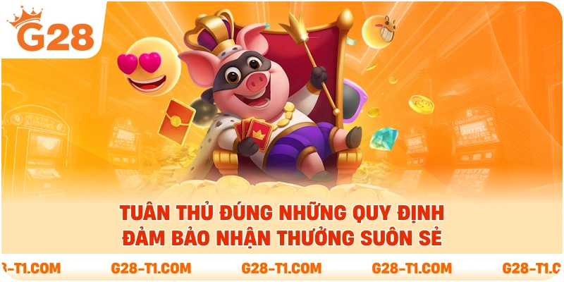 Tuân thủ đúng những quy định đảm bảo nhận thưởng suôn sẻ